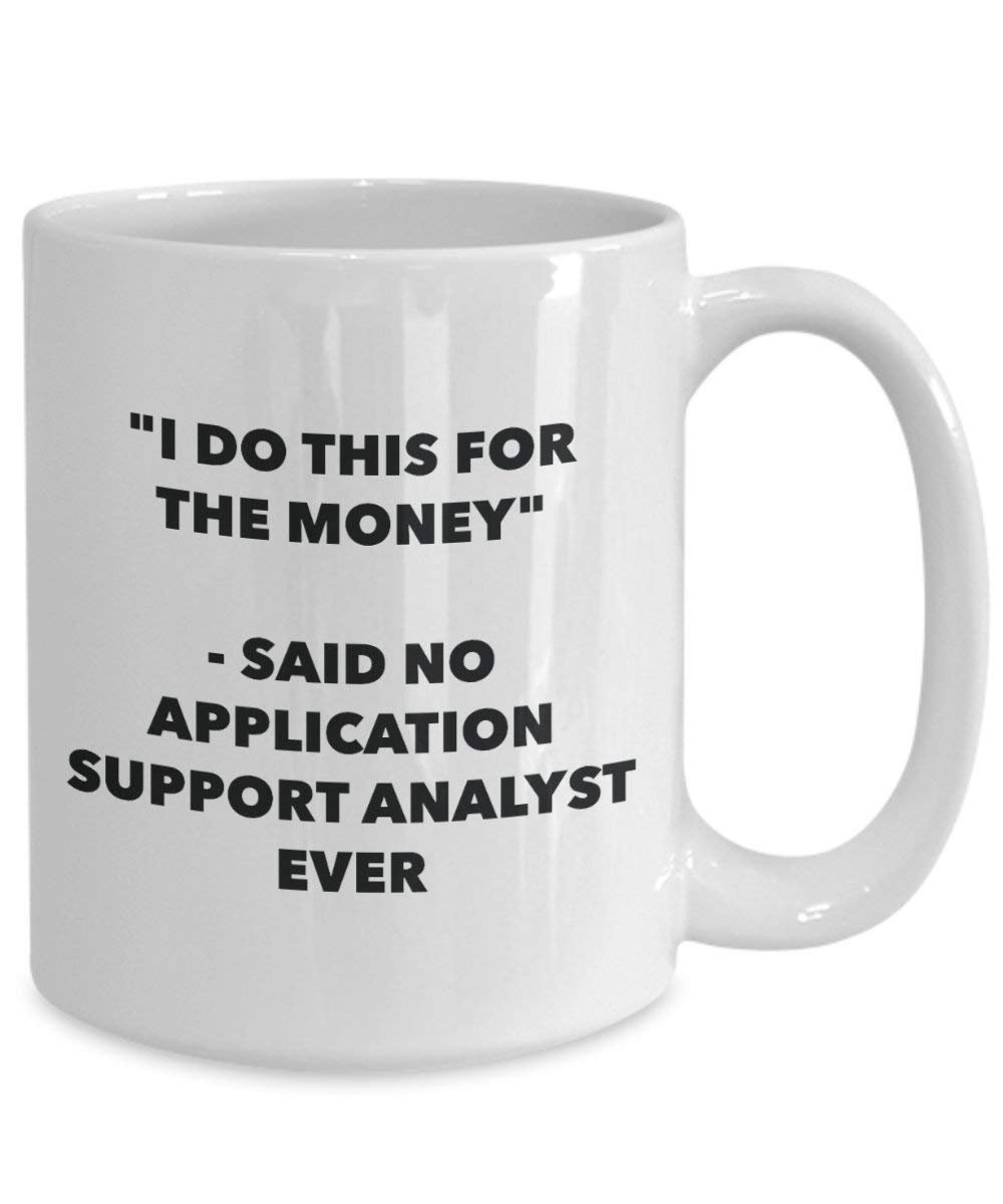 I Do This for the Money - Said No Application Support Analyst Ever Mug - Funny Coffee Cup - Novelty Birthday Christmas Gag Gifts Idea