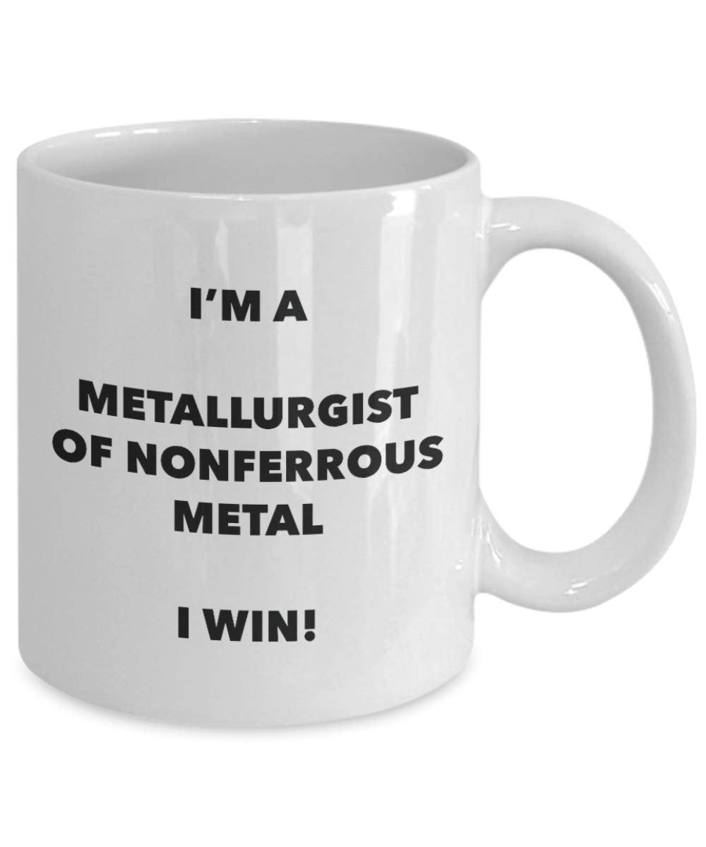 I'm a Metallurgist Of Nonferrous Metal Mug I win - Funny Coffee Cup - Novelty Birthday Christmas Gag Gifts Idea