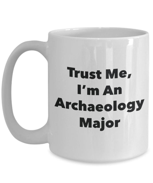 Trust Me, I'm An Archaeology Major Mug - Funny Tea Hot Cocoa Coffee Cup - Novelty Birthday Christmas Anniversary Gag Gifts Idea