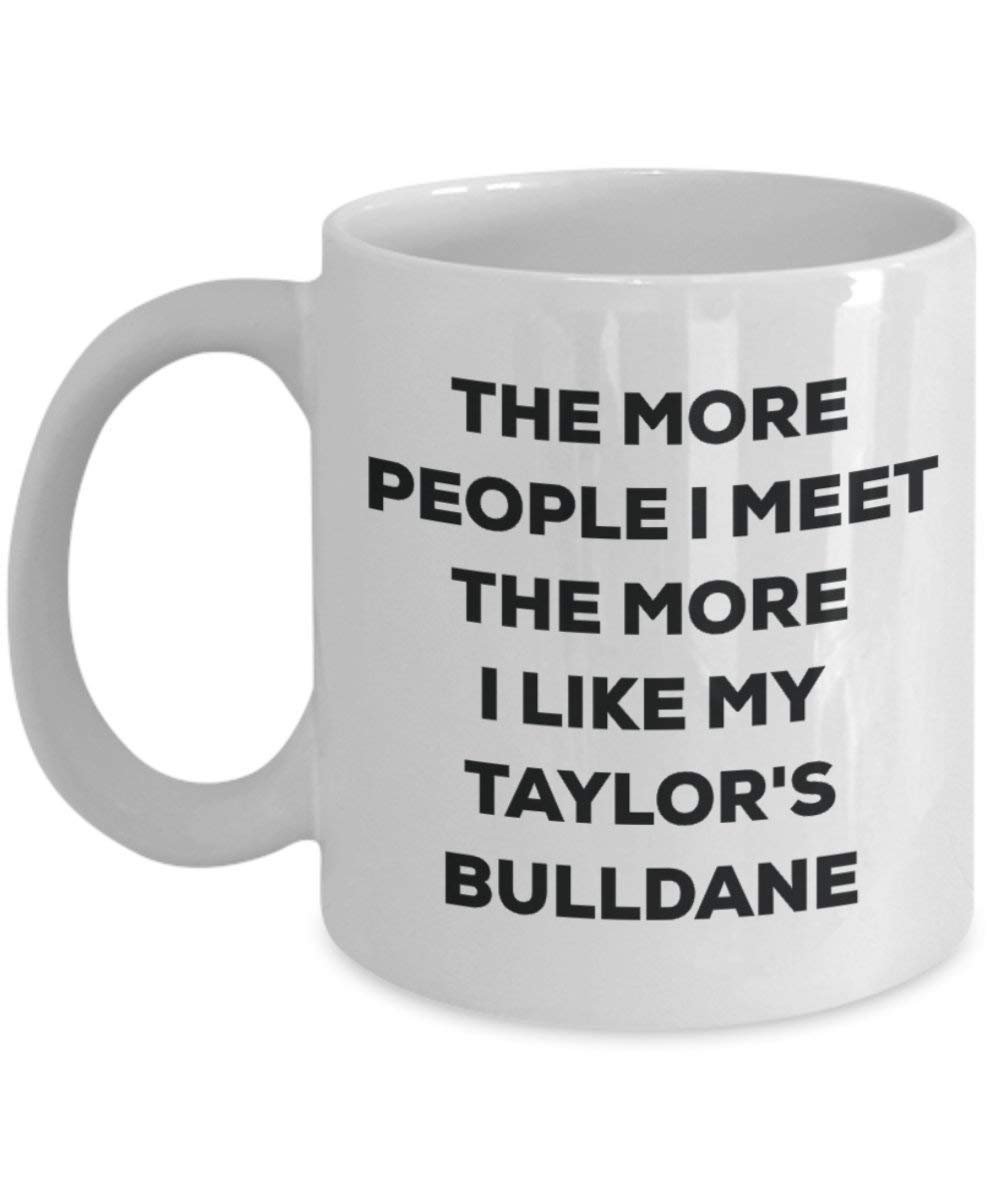 The More People I Meet the More I Like My Taylor 's bulldane Tasse – Funny Coffee Cup – Weihnachten Hund Lover niedlichen Gag Geschenke Idee