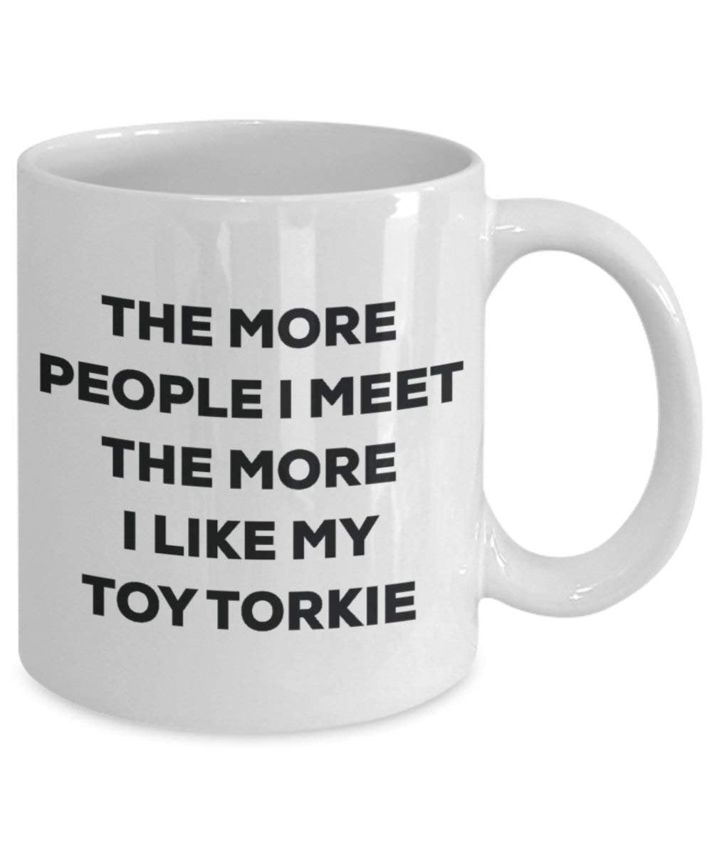 The more people I meet the more I like my Toy Torkie Mug - Funny Coffee Cup - Christmas Dog Lover Cute Gag Gifts Idea