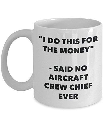 I Do This for The Money - Said No Aircraft Crew Chief Ever Mug - Funny Coffee Cup - Novelty Birthday Christmas Gag Gifts Idea