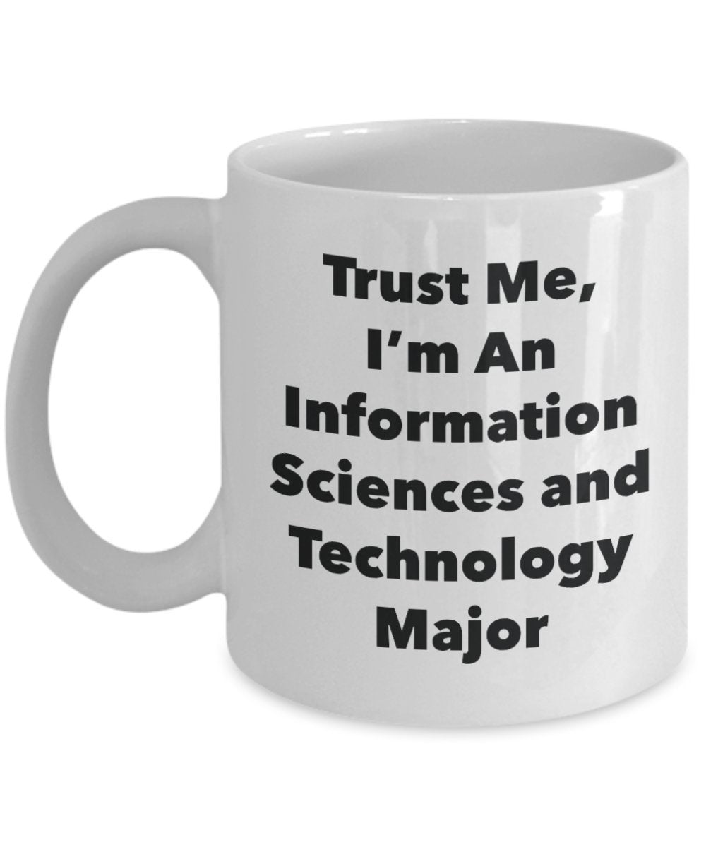 Trust Me, I'm An Information Sciences and Technology Major Mug - Funny Tea Hot Cocoa Coffee Cup - Novelty Birthday Christmas Anniversary Gag Gifts Ide