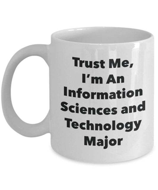 Trust Me, I'm An Information Sciences and Technology Major Mug - Funny Tea Hot Cocoa Coffee Cup - Novelty Birthday Christmas Anniversary Gag Gifts Ide