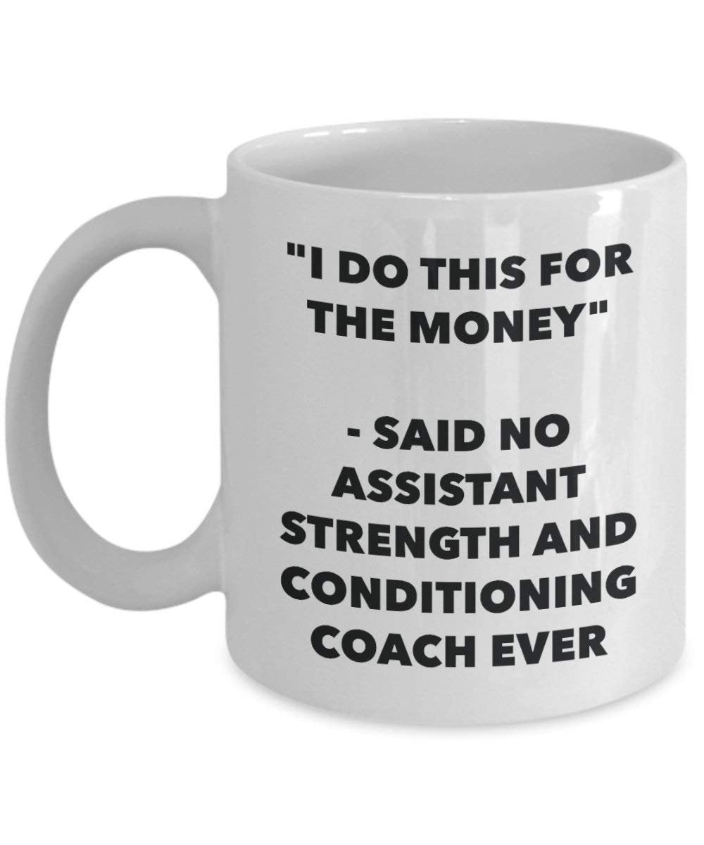 I Do This for the Money - Said No Assistant Strength And Conditioning Coach Ever Mug - Funny Coffee Cup - Novelty Birthday Christmas Gag Gifts Idea