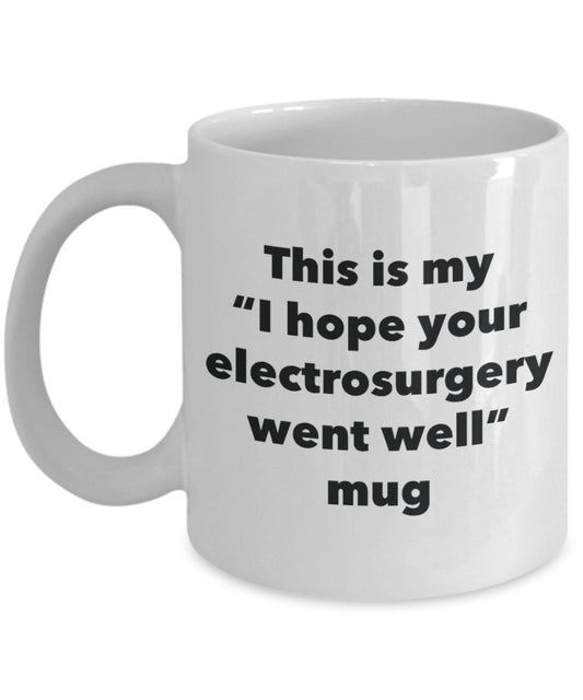 This is My "I Hope Your Electrosurgery Surgery Went Well" Mug - Funny Tea Hot Cocoa Coffee Cup - Novelty Birthday Christmas Anniversary Gag Gifts Idea