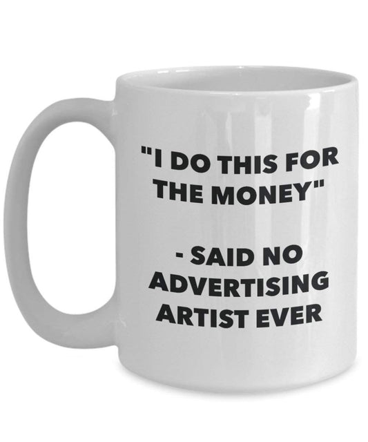 I Do CE pour l'argent – dit pas de la publicité Artiste jamais Mug rigolo – Tasse à café – Fantaisie anniversaire Idée de Gag cadeaux de Noël 15oz blanc