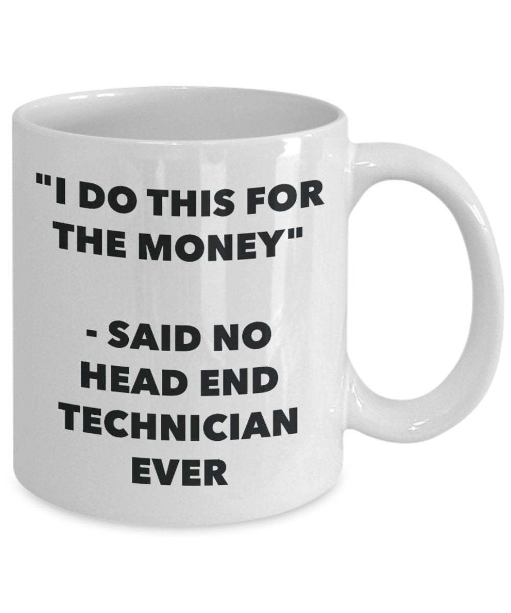 "I Do This for the Money" - Said No Head End Technician Ever Mug - Funny Tea Hot Cocoa Coffee Cup - Novelty Birthday Christmas Anniversary Gag Gifts I