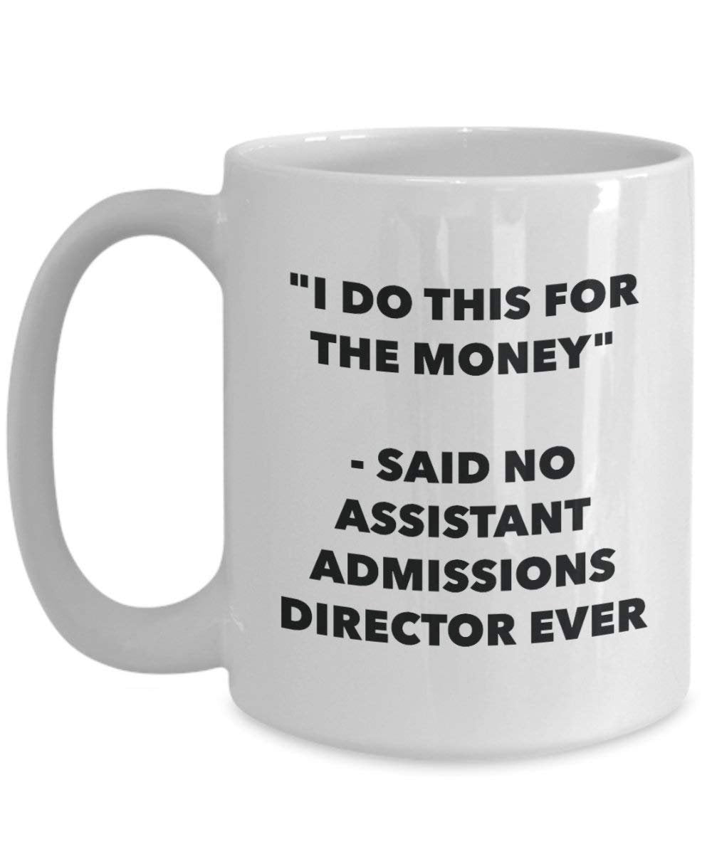 I Do This for the Money - Said No Assistant Admissions Director Ever Mug - Funny Coffee Cup - Novelty Birthday Christmas Gag Gifts Idea