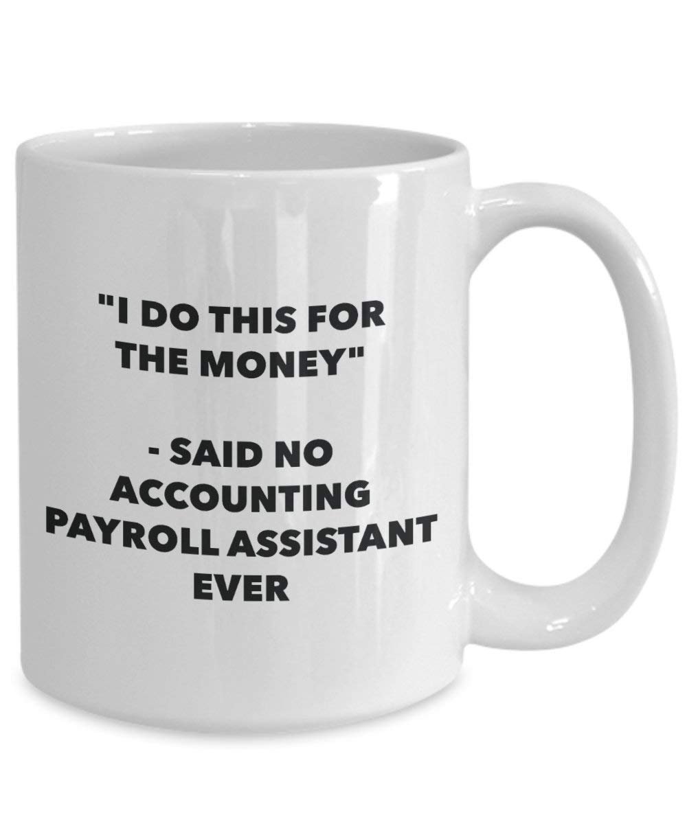 I Do diese Tasse für das Geld – Said No Buchhaltung gehaltsliste Assistant Ever – Funny Kaffeetasse – Neuheit Geburtstag Weihnachten Gag Geschenke Idee