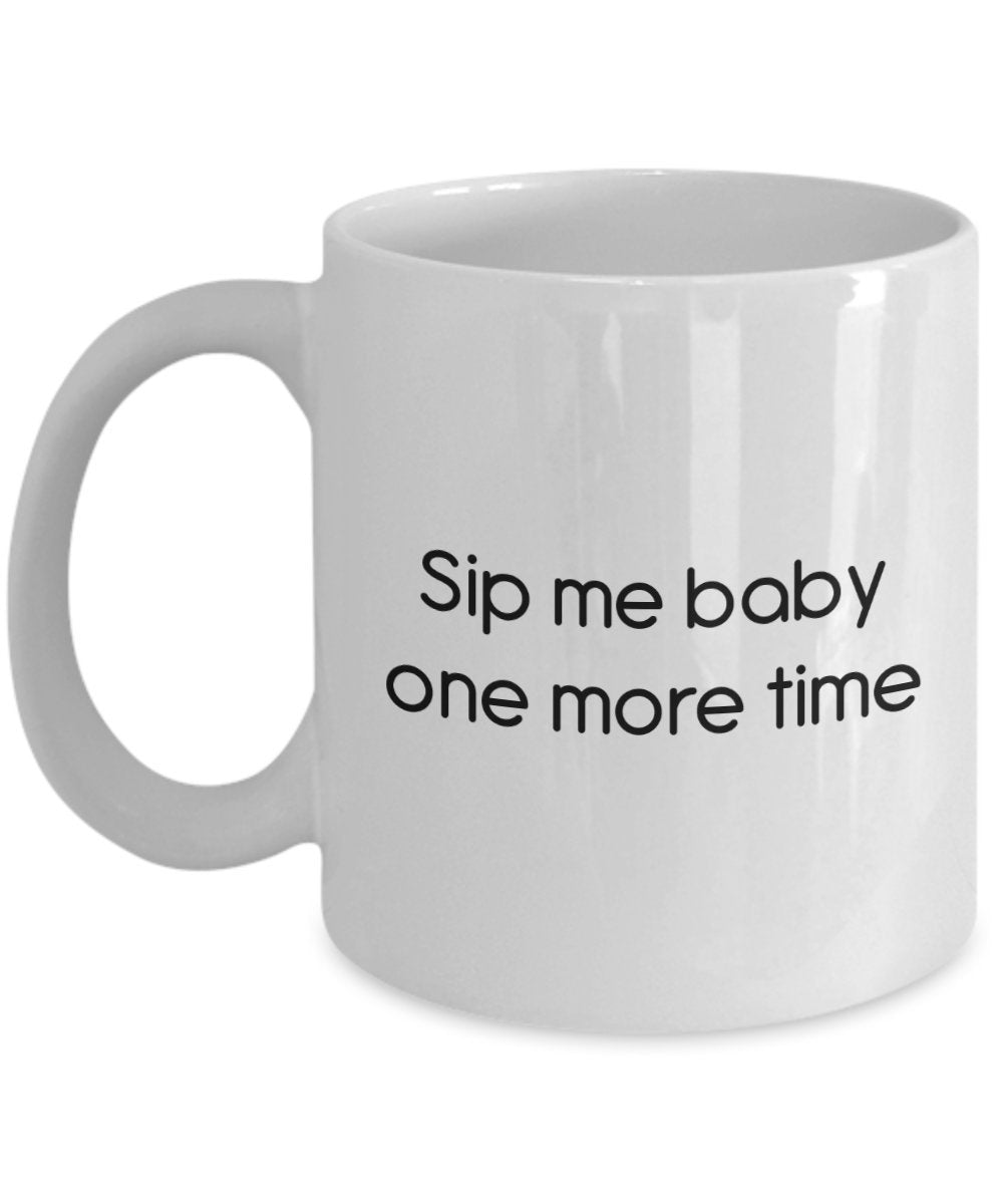 Sip Me Baby One More Time Mug - Funny Tea Hot Cocoa Coffee Cup - Novelty Birthday Christmas Anniversary Gag Gifts Idea