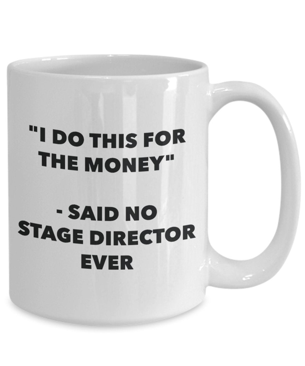 "I Do This for the Money" - Said No Stage Director Ever Mug - Funny Tea Hot Cocoa Coffee Cup - Novelty Birthday Christmas Anniversary Gag Gifts Idea