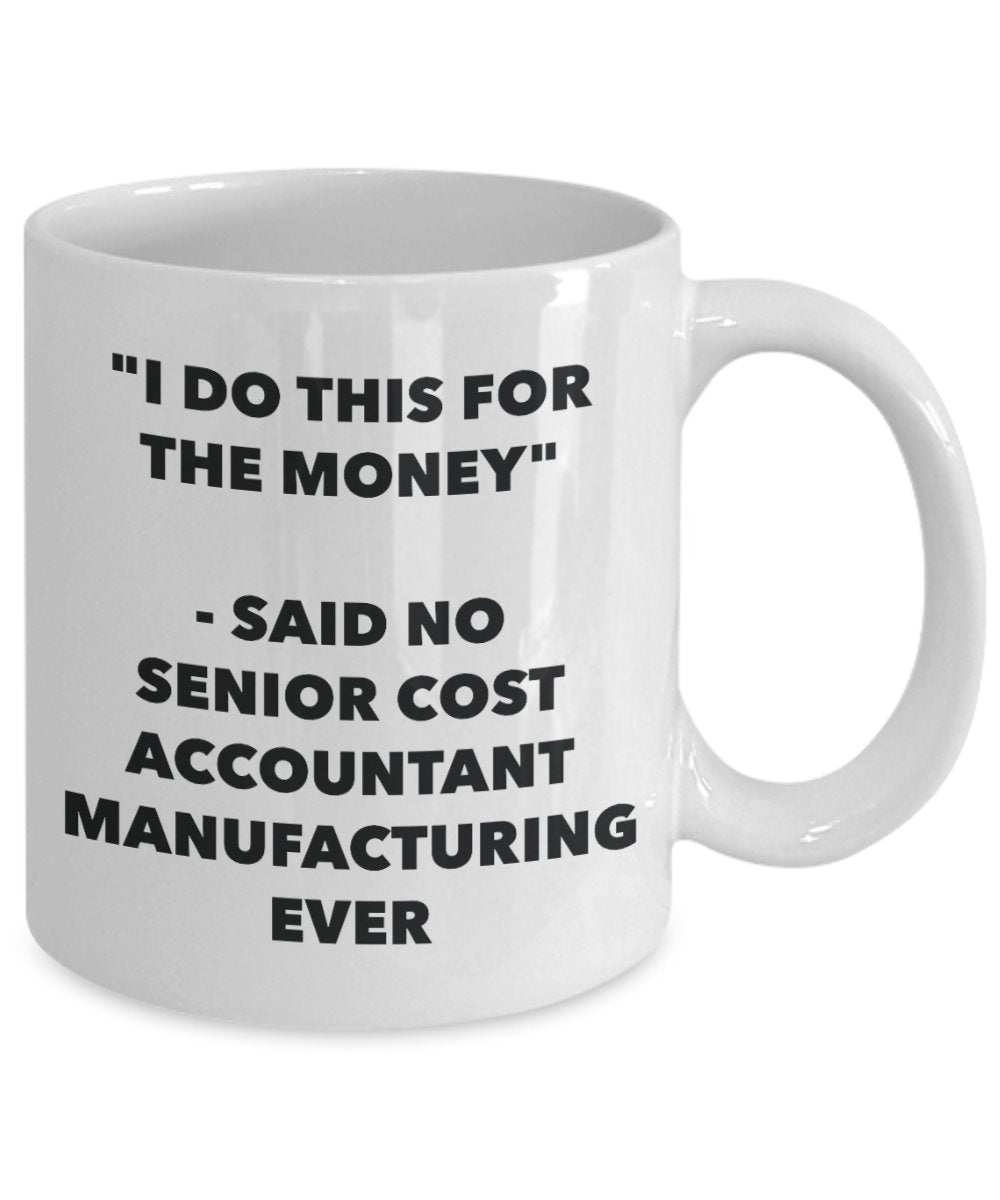 "I Do This for the Money" - Said No Senior Cost Accountant Manufacturing Ever Mug - Funny Tea Hot Cocoa Coffee Cup - Novelty Birthday Christmas Annive