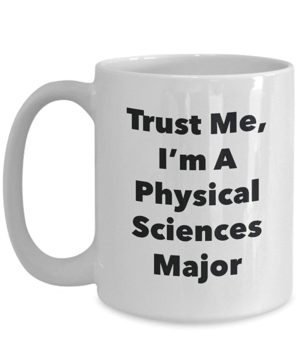Trust Me, I'm A Physical Sciences Major Mug - Funny Coffee Cup - Cute Graduation Gag Gifts Ideas for Friends and Classmates