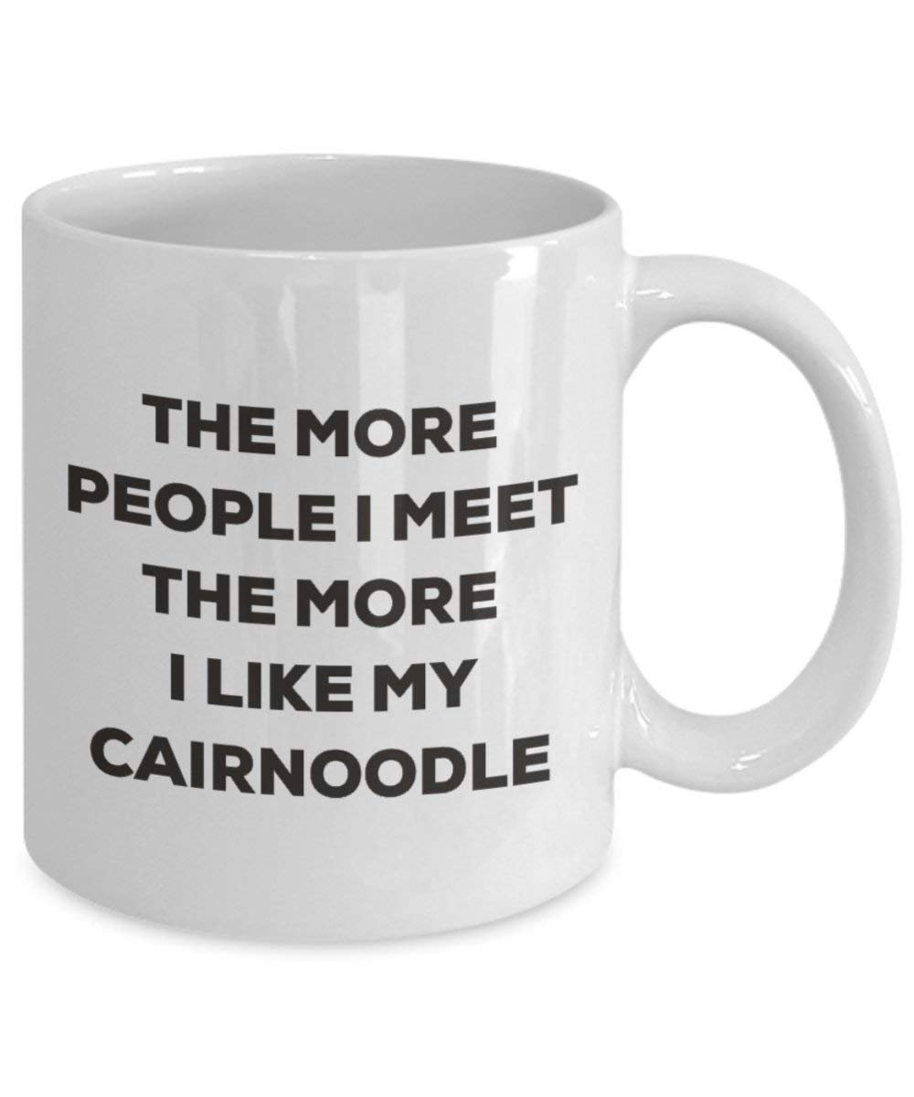 The More People I Meet the More I Like My cairnoodle Tasse – Funny Coffee Cup – Weihnachten Hund Lover niedlichen Gag Geschenke Idee