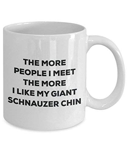 The More People I Meet The More I Like My Giant Schnauzer Chin Mug - Funny Coffee Cup - Christmas Dog Lover Cute Gag Gifts Idea