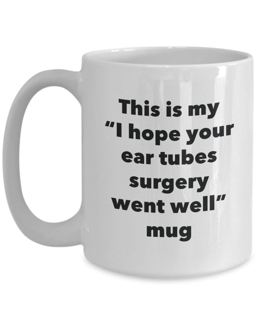 This is My "I Hope Your Ear Tubes Surgery Went Well" Mug - Funny Tea Hot Cocoa Coffee Cup - Novelty Birthday Christmas Anniversary Gag Gifts Idea