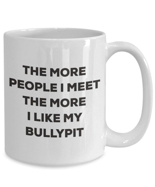 The more people I meet the more I like my Bullypit Mug - Funny Coffee Cup - Christmas Dog Lover Cute Gag Gifts Idea