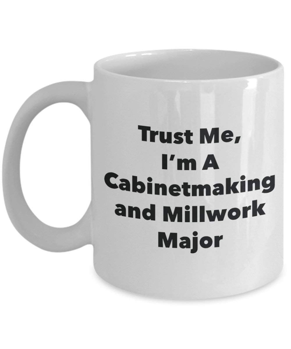 Trust Me, I'm A Cabinetmaking and Millwork Major Mug - Funny Coffee Cup - Cute Graduation Gag Gifts Ideas for Friends and Classmates (15oz)