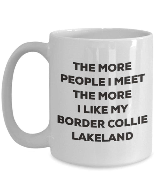 The more people I meet the more I like my Border Collie Lakeland Mug - Funny Coffee Cup - Christmas Dog Lover Cute Gag Gifts Idea