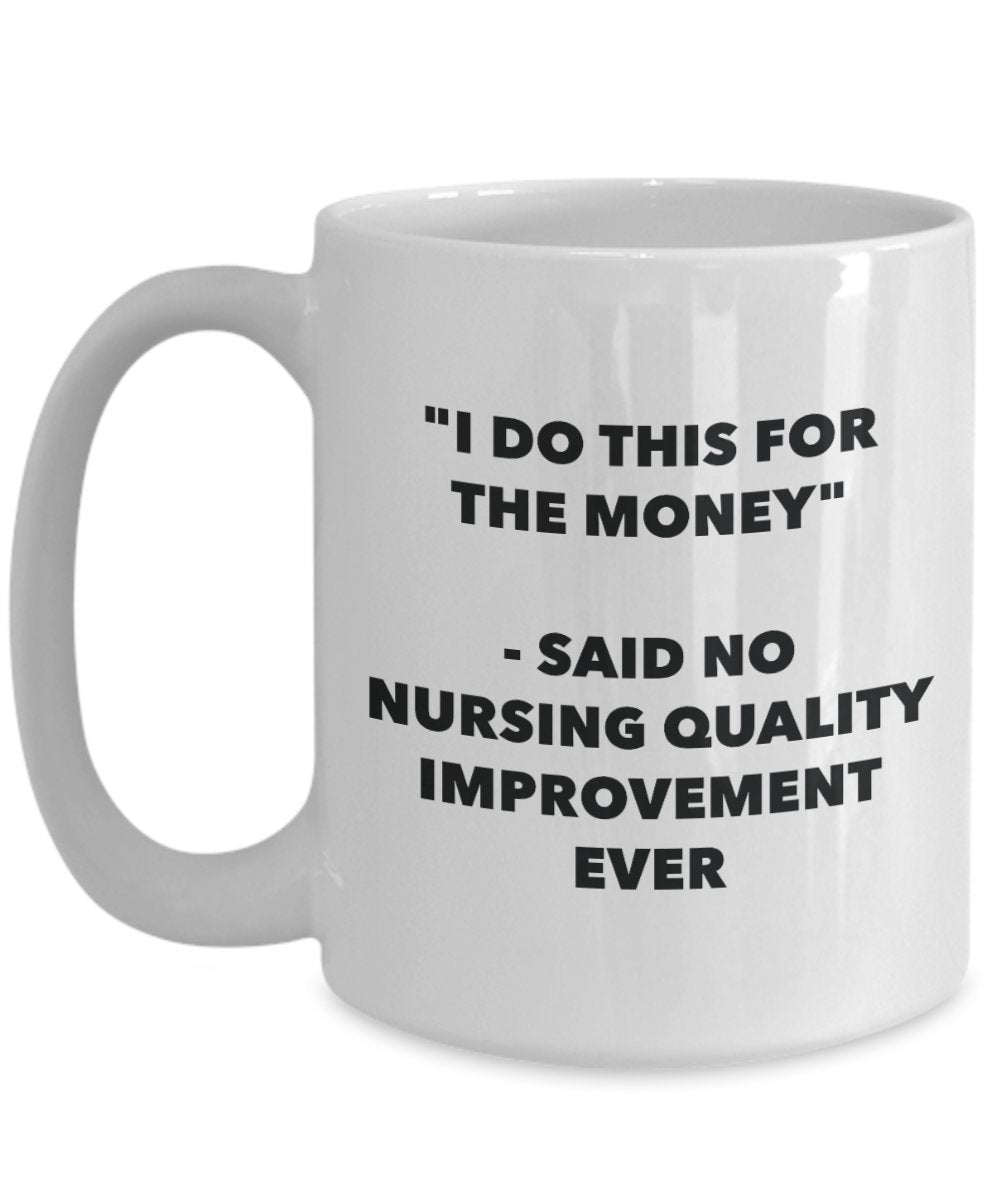 "I Do This for the Money" - Said No Nursing Quality Improvement Ever Mug - Funny Tea Hot Cocoa Coffee Cup - Novelty Birthday Christmas Anniversary Gag