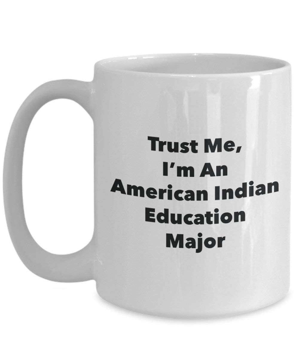 Trust Me, I'm An American Indian Education Major Mug - Funny Coffee Cup - Cute Graduation Gag Gifts Ideas for Friends and Classmates