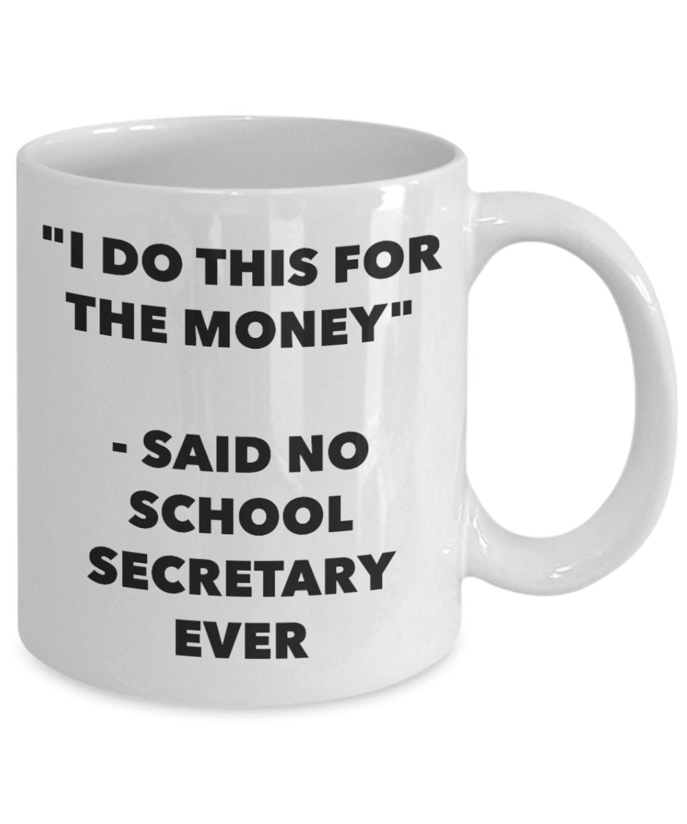 "I Do This for the Money" - Said No School Secretary Ever Mug - Funny Tea Hot Cocoa Coffee Cup - Novelty Birthday Christmas Anniversary Gag Gifts Idea