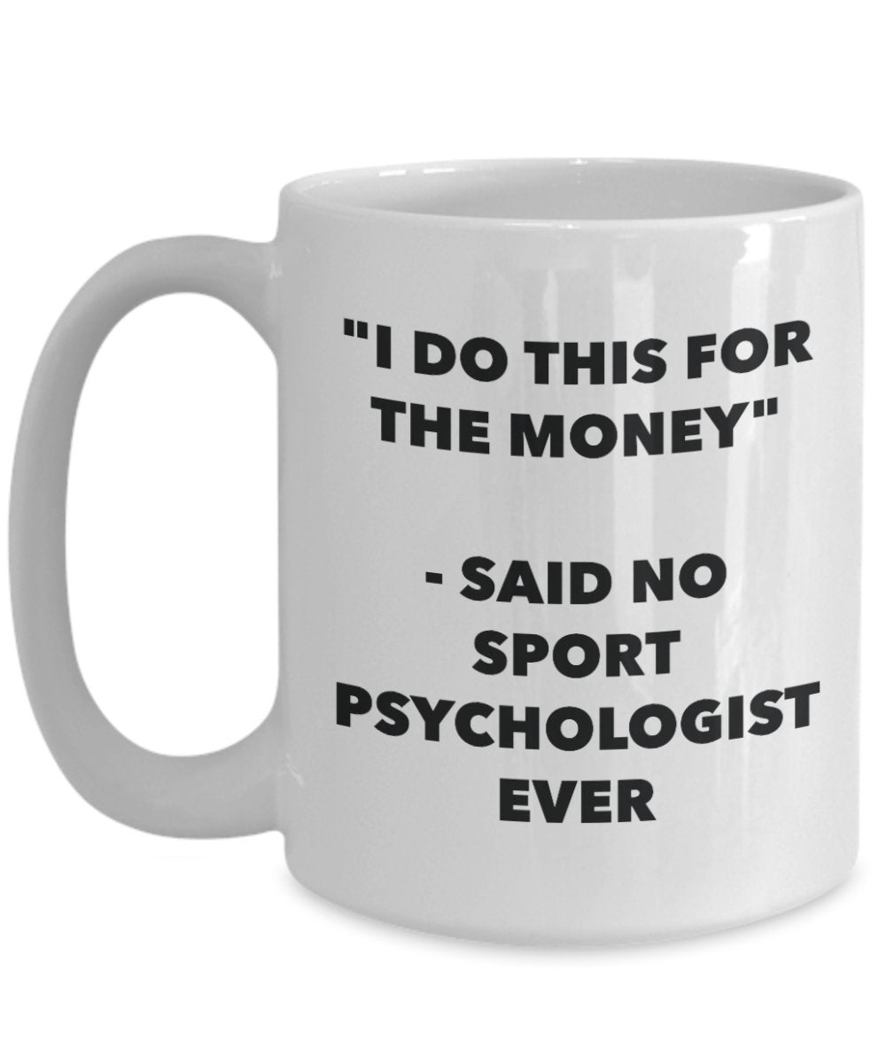 "I Do This for the Money" - Said No Sport Psychologist Ever Mug - Funny Tea Hot Cocoa Coffee Cup - Novelty Birthday Christmas Anniversary Gag Gifts Id