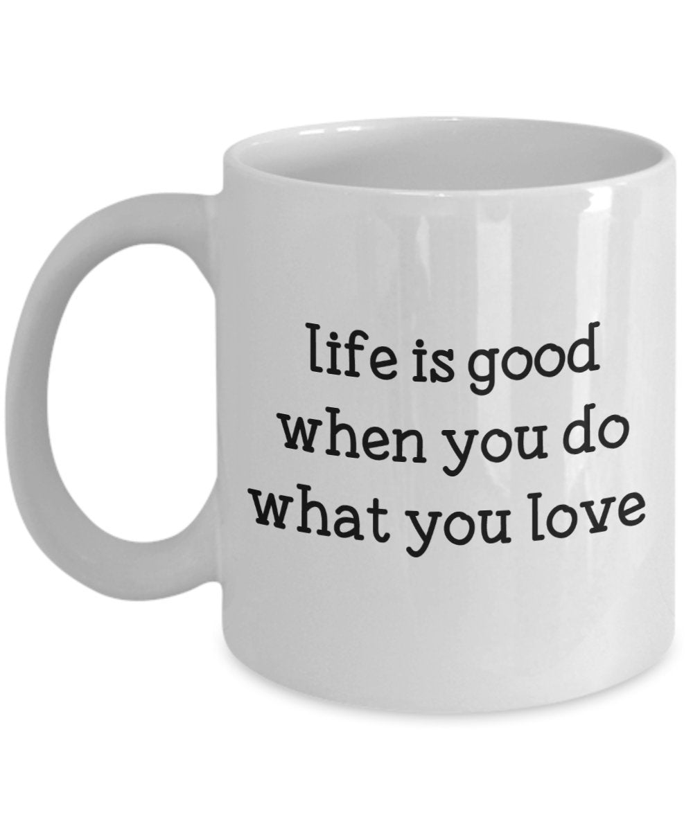 Life Is Good Do What You Love Mug - Funny Tea Hot Cocoa Coffee Cup - Novelty Birthday Christmas Anniversary Gag Gifts Idea