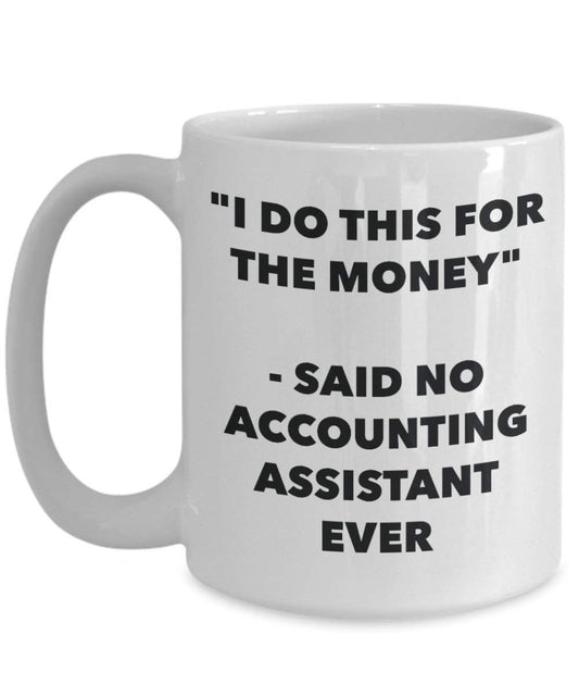 I Do diese Tasse für das Geld – Said No Accounting Assistant Ever – Funny Kaffeetasse – Neuheit Geburtstag Weihnachten Gag Geschenke Idee