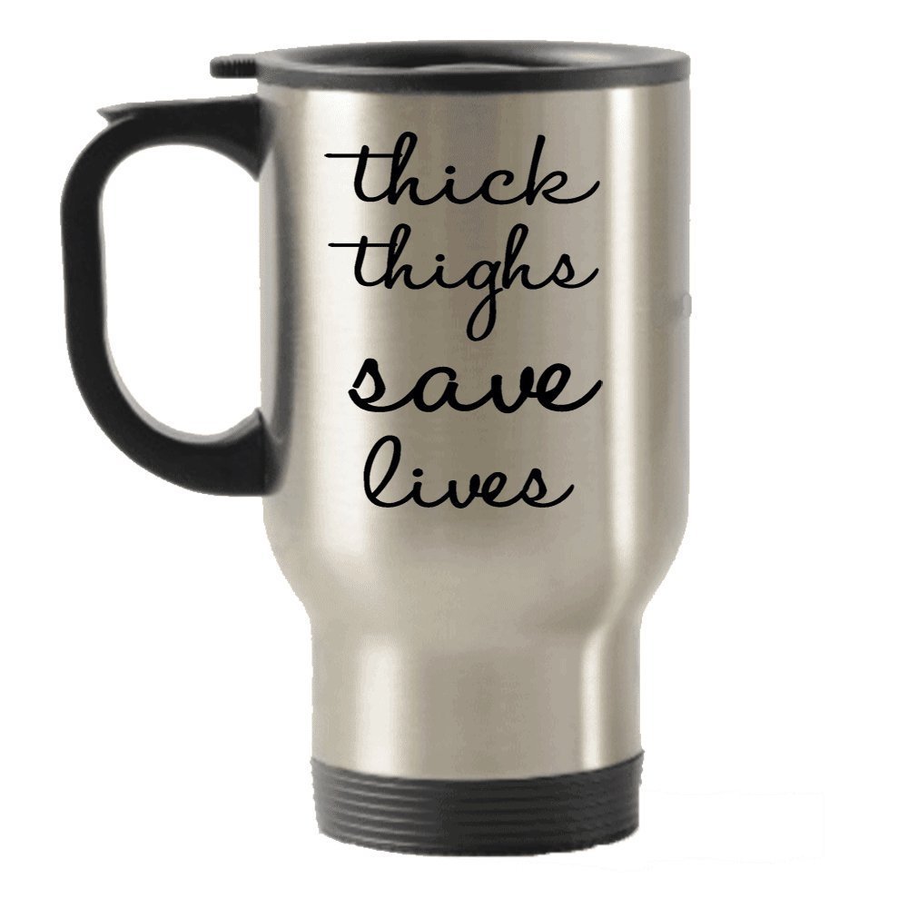 Thick Thighs Save Lives Travel Mug - Funny Travel Insulated Tumblers Mug - Use For Tea Hot Chocolate Cocoa Wine - Novelty Office Desk Decor