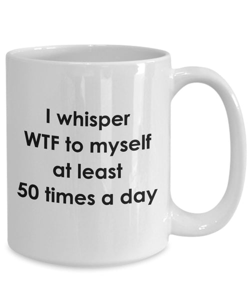 I Whisper Wtf to Myself Mug - Funny Tea Hot Cocoa Coffee Cup - Novelty Birthday Christmas Anniversary Gag Gifts Idea