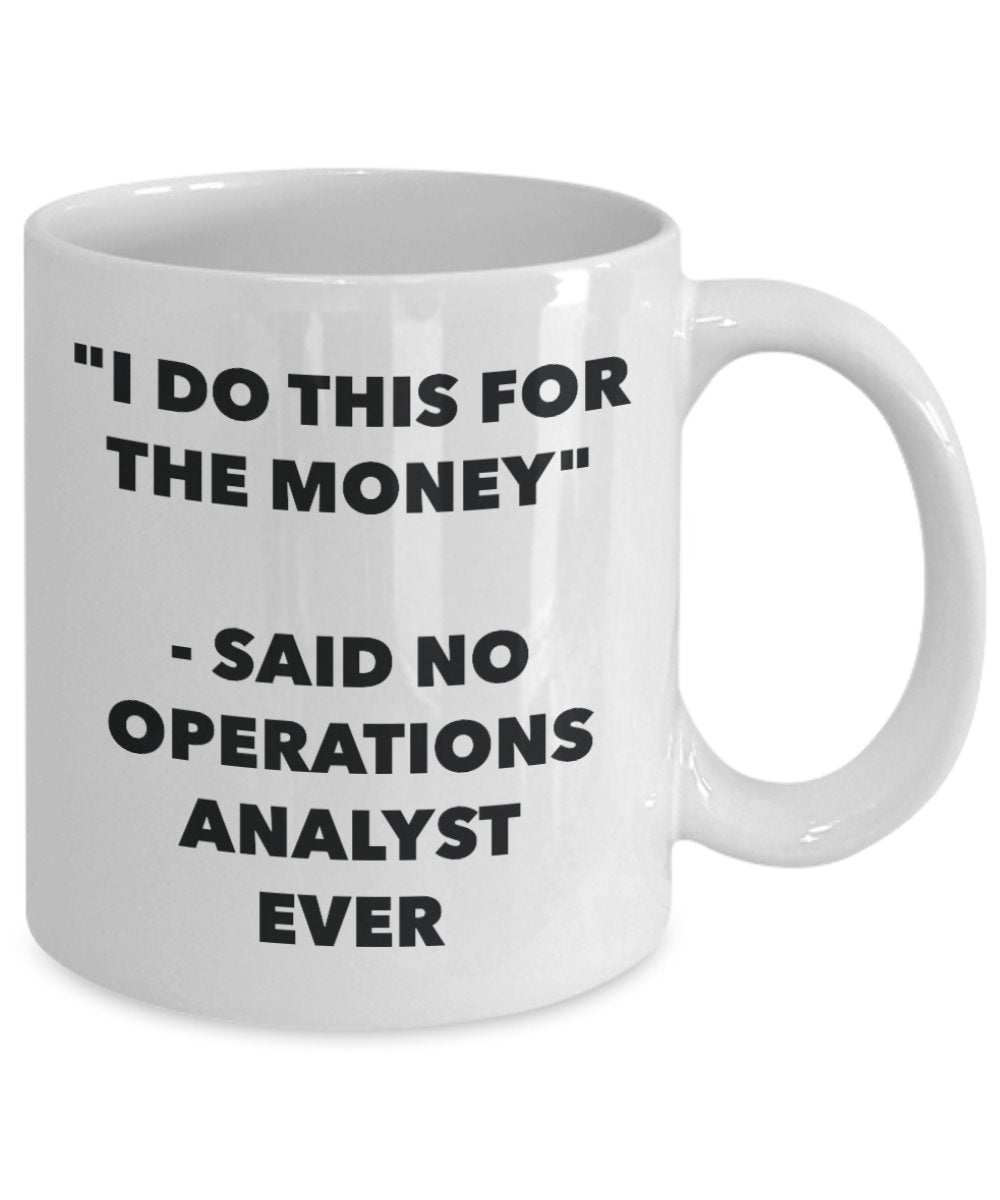 "I Do This for the Money" - Said No Operations Analyst Ever Mug - Funny Tea Hot Cocoa Coffee Cup - Novelty Birthday Christmas Anniversary Gag Gifts Id