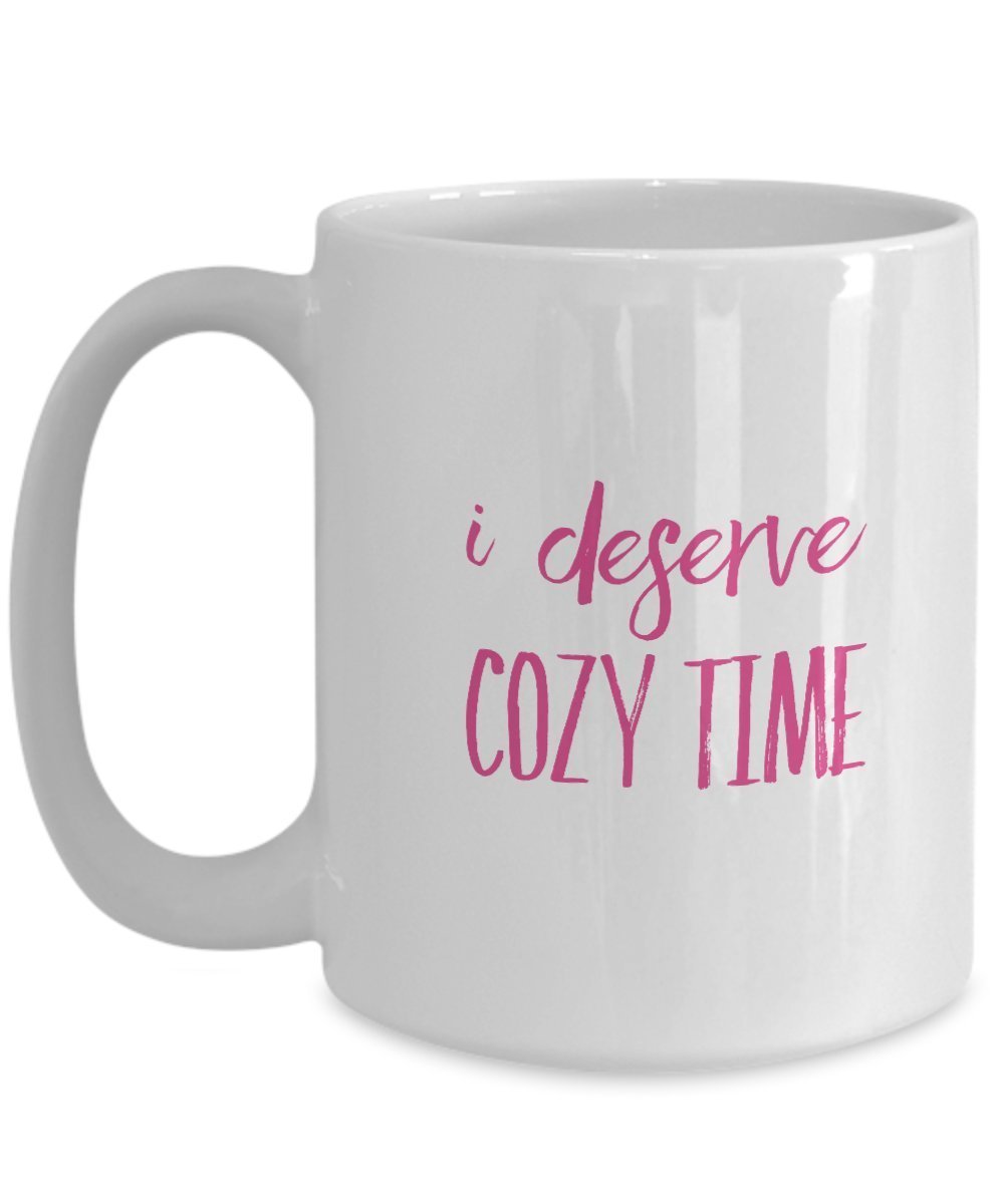 Cozy Coffee Mug - I Deserve Cozy Time - Unique Gifts Idea - Funny Gift Items (11 oz)
