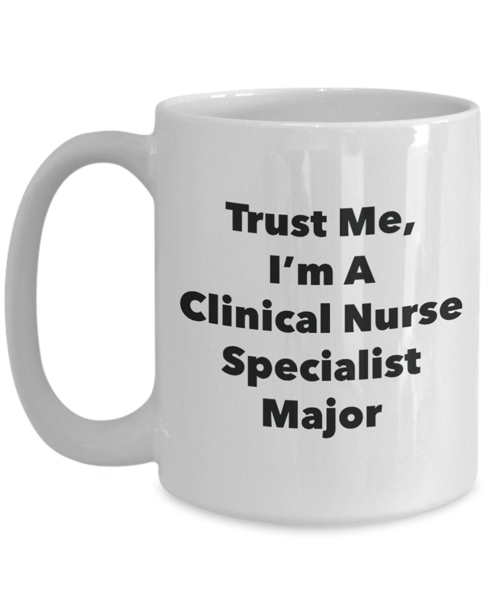 Trust Me, I'm A Clinical Nurse Specialist Major Mug - Funny Tea Hot Cocoa Coffee Cup - Novelty Birthday Christmas Anniversary Gag Gifts Idea