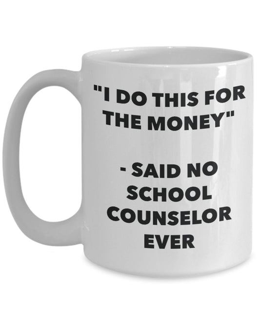 "I Do This for the Money" - Said No School Counselor Ever Mug - Funny Tea Hot Cocoa Coffee Cup - Novelty Birthday Christmas Anniversary Gag Gifts Idea