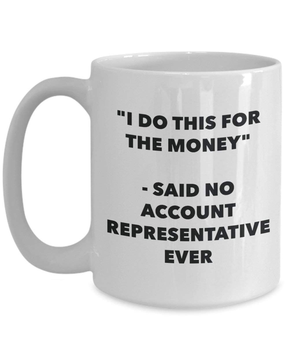 I Do diese Tasse für das Geld – Said No Account Vertreter Ever – Funny Kaffeetasse – Neuheit Geburtstag Weihnachten Gag Geschenke Idee