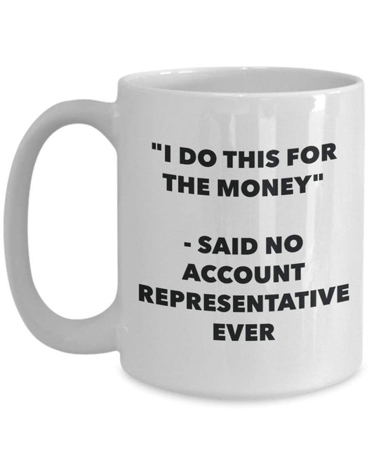 I Do diese Tasse für das Geld – Said No Account Vertreter Ever – Funny Kaffeetasse – Neuheit Geburtstag Weihnachten Gag Geschenke Idee