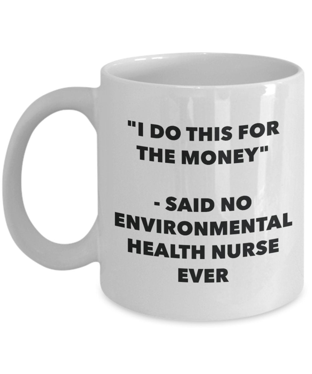 "I Do This for the Money" - Said No Environmental Health Nurse Ever Mug - Funny Tea Hot Cocoa Coffee Cup - Novelty Birthday Christmas Anniversary Gag