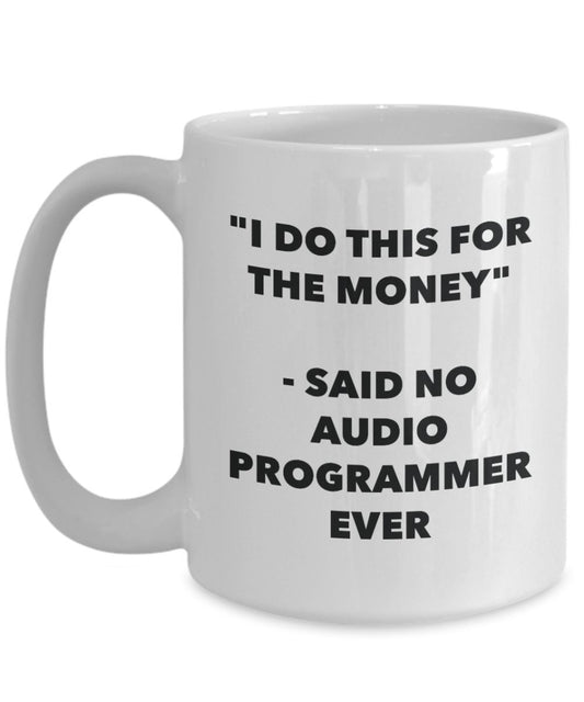 "I Do This for the Money" - Said No Audio Programmer Ever Mug - Funny Tea Hot Cocoa Coffee Cup - Novelty Birthday Christmas Anniversary Gag Gifts Idea