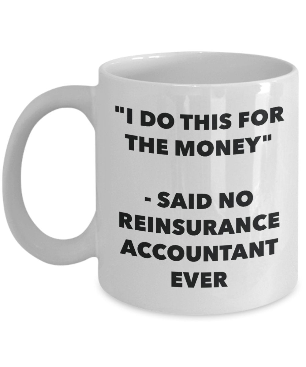 "I Do This for the Money" - Said No Reinsurance Accountant Ever Mug - Funny Tea Hot Cocoa Coffee Cup - Novelty Birthday Christmas Anniversary Gag Gift
