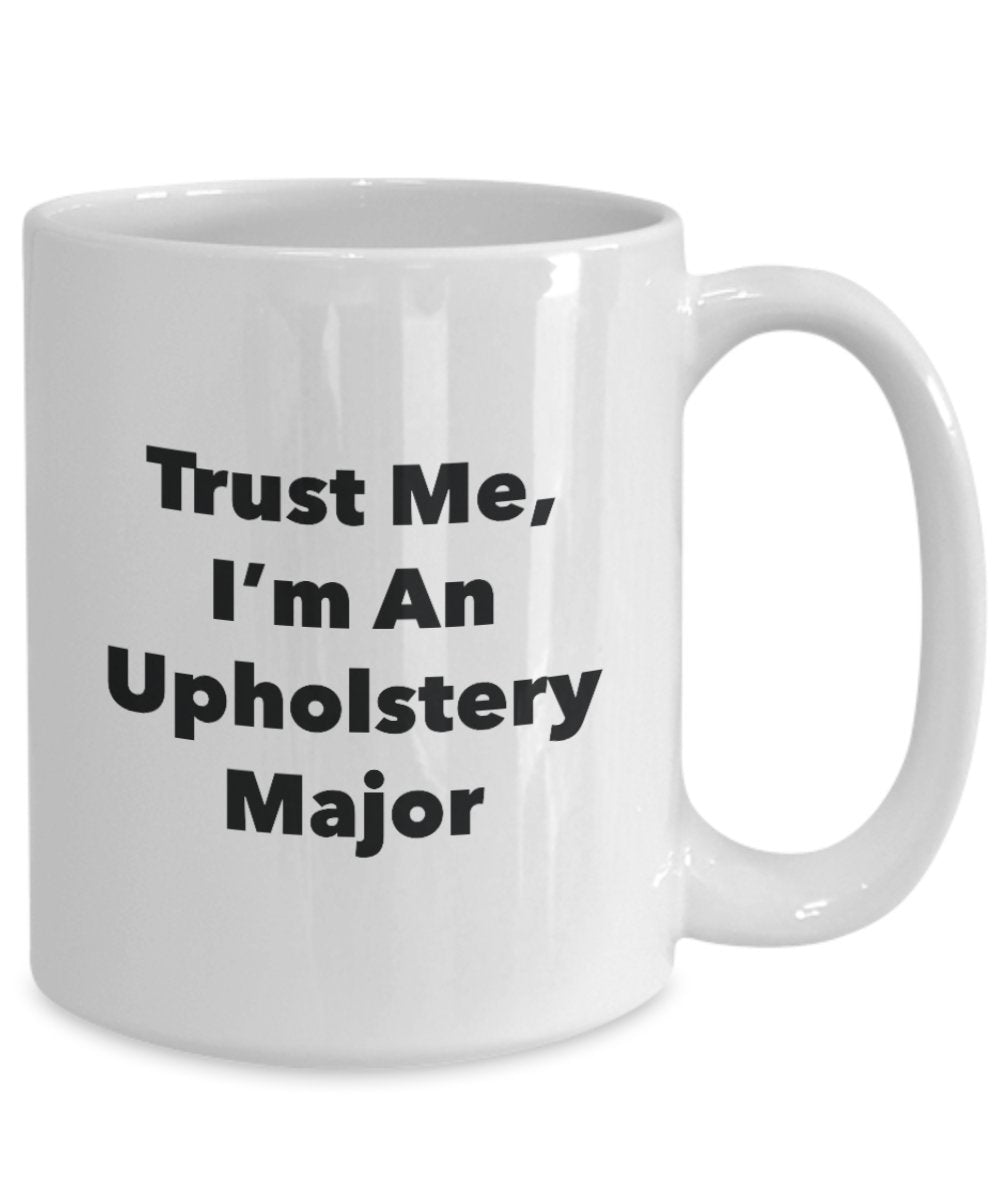 Trust Me, I'm An Upholstery Major Mug - Funny Tea Hot Cocoa Coffee Cup - Novelty Birthday Christmas Anniversary Gag Gifts Idea