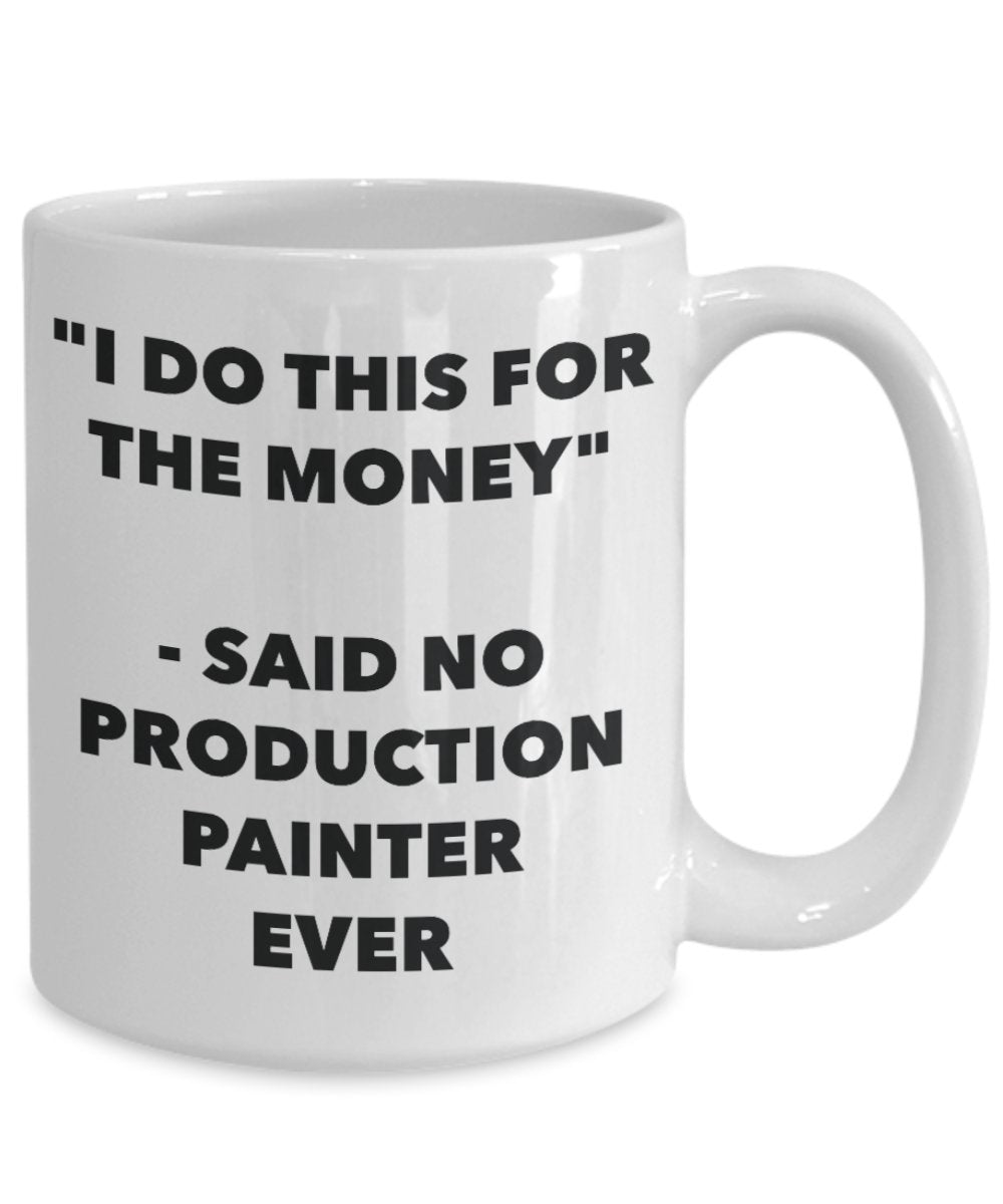 "I Do This for the Money" - Said No Production Painter Ever Mug - Funny Tea Hot Cocoa Coffee Cup - Novelty Birthday Christmas Anniversary Gag Gifts Id