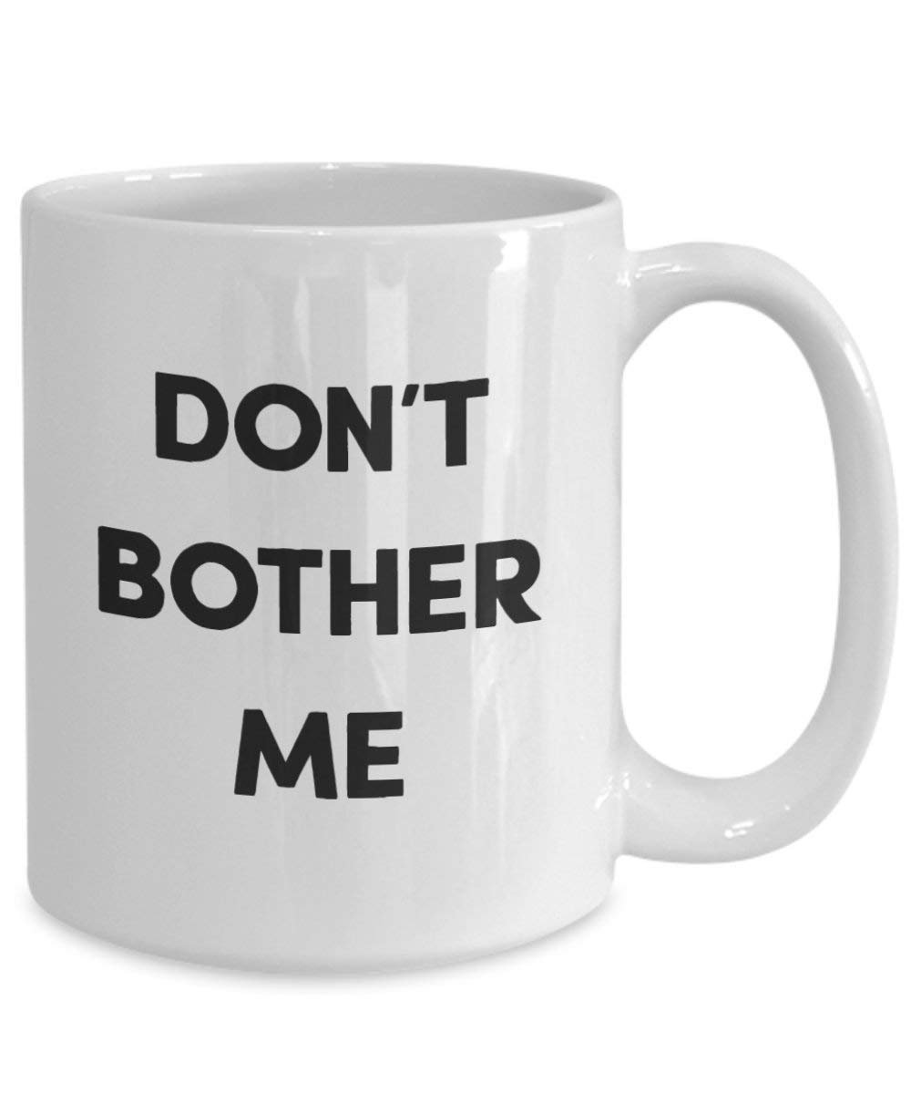 Dont Bother Me Coffee Mug - Funny Tea Hot Cocoa Coffee Cup - Novelty Birthday Christmas Anniversary Gag Gifts Idea