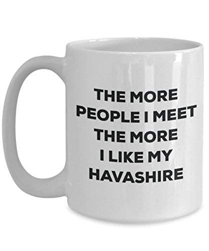 The More People I Meet The More I Like My Havashire Mug - Funny Coffee Cup - Christmas Dog Lover Cute Gag Gifts Idea