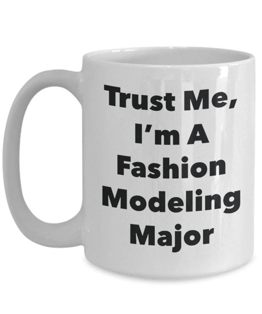 Trust Me, I'm A Fashion Modeling Major Mug - Funny Coffee Cup - Cute Graduation Gag Gifts Ideas for Friends and Classmates (15oz)