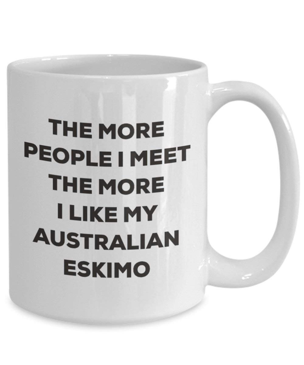 The More People I Meet the More I Like My Australian Eskimo Mug – Funny Coffee Cup – Weihnachten Dog Lover Cute Gag Geschenke Idee