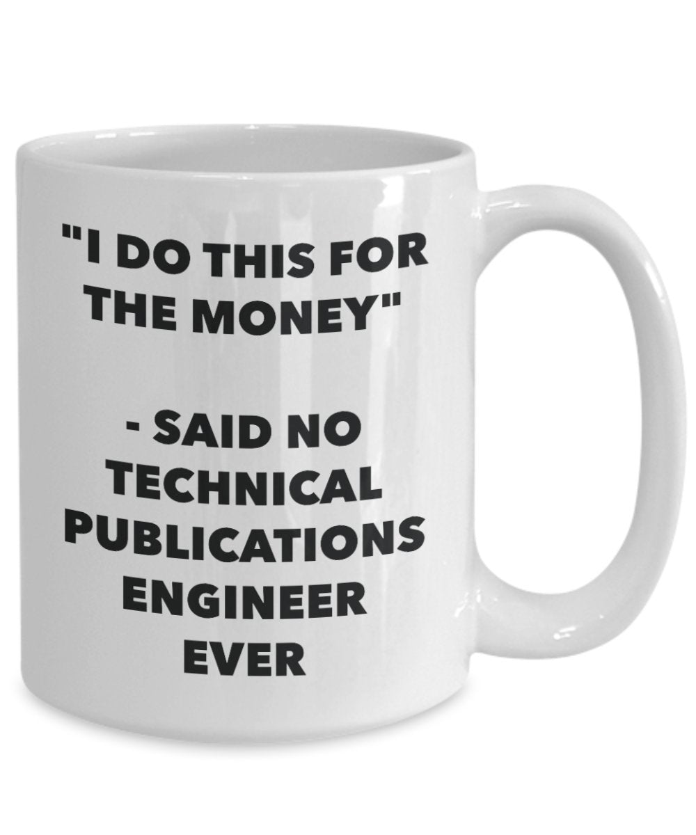 "I Do This for the Money" - Said No Technical Publications Engineer Ever Mug - Funny Tea Hot Cocoa Coffee Cup - Novelty Birthday Christmas Anniversary