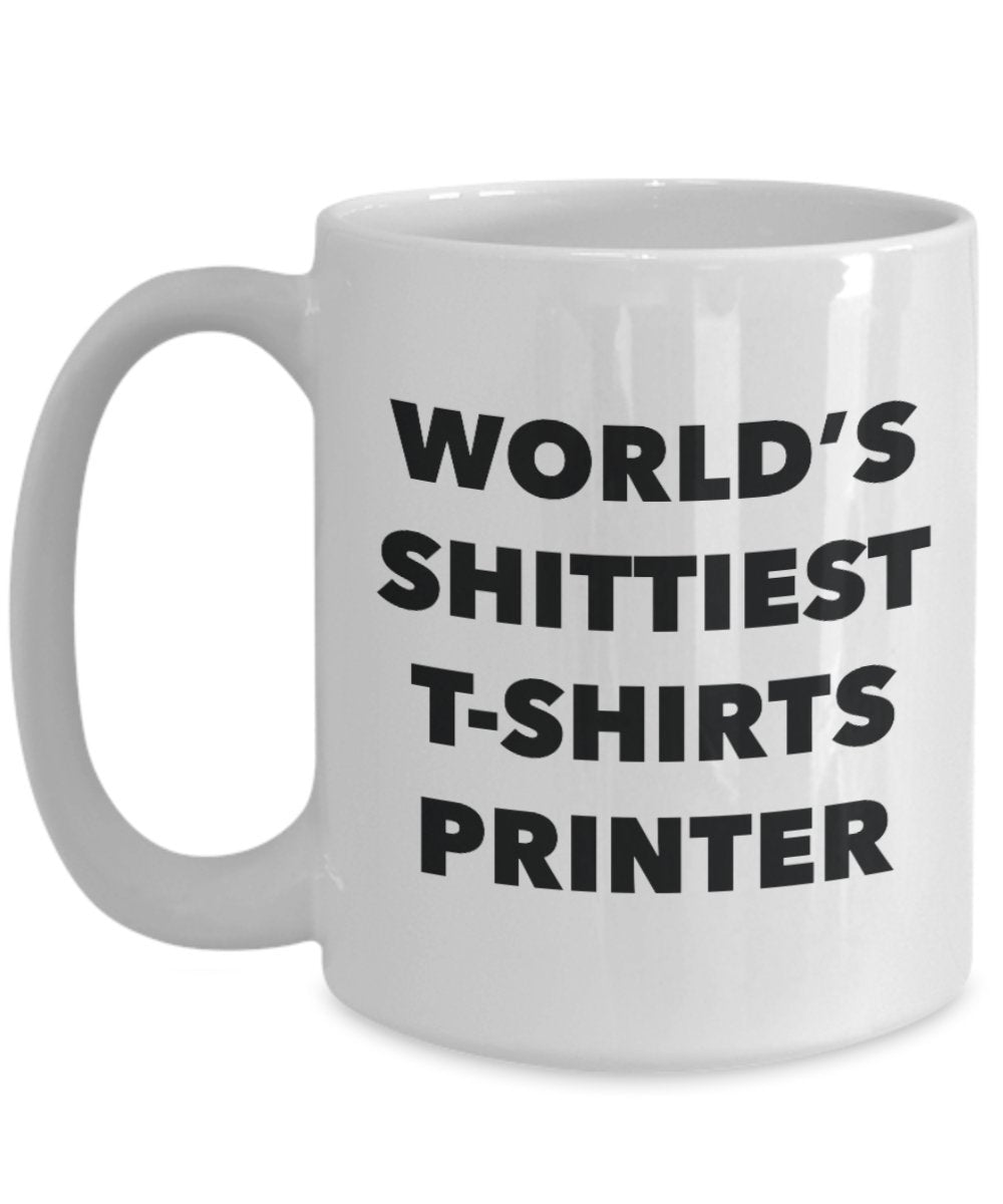 T-shirts Printer Coffee Mug - World's Shittiest T-shirts Printer - T-shirts Printer Gifts - Funny Novelty Birthday Present Idea