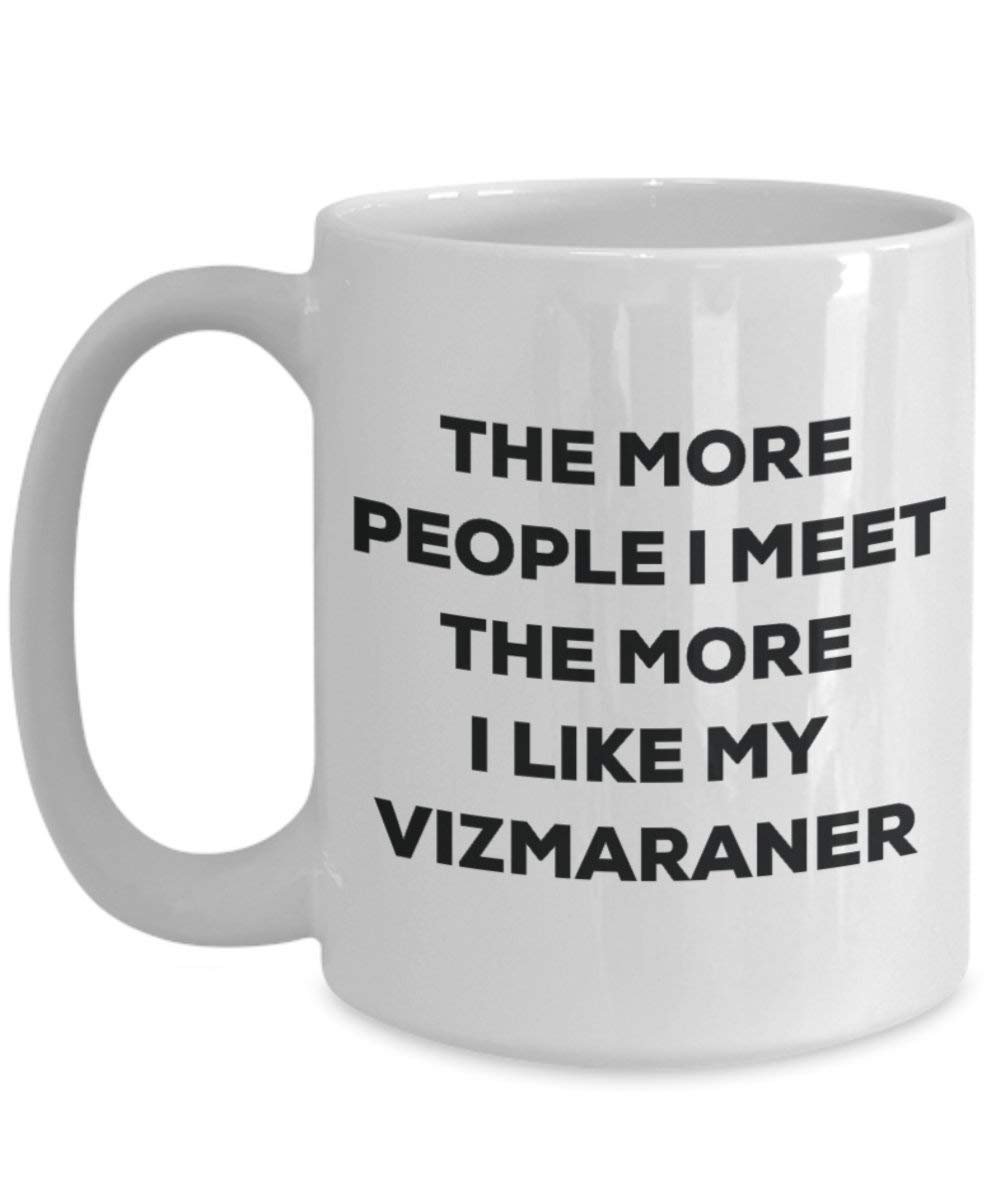 The More People I Meet the More I Like My vizmaraner Tasse – Funny Coffee Cup – Weihnachten Hund Lover niedlichen Gag Geschenke Idee